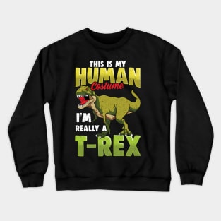 Funny This Is My Human Costume I'm Really A T-Rex Crewneck Sweatshirt